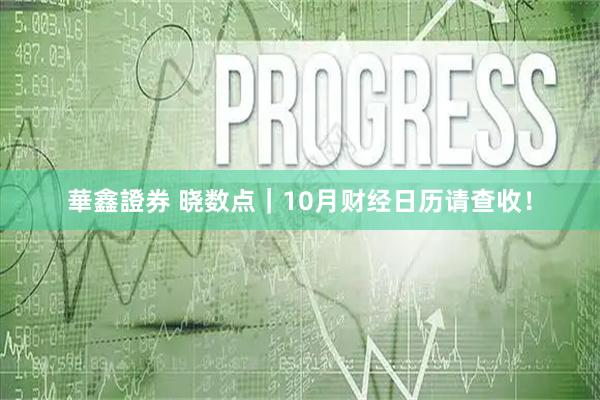 華鑫證券 晓数点|10月财经日历请查收!